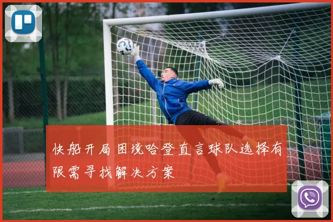 快船开局困境哈登直言球队选择有限需寻找解决方案