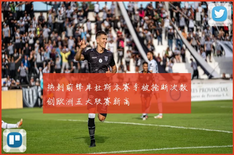 热刺前锋库杜斯本赛季被抢断次数创欧洲五大联赛新高