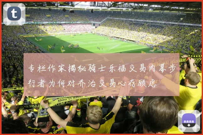 专栏作家揭秘骑士乐福交易内幕步行者为何对乔治交易心存顾虑
