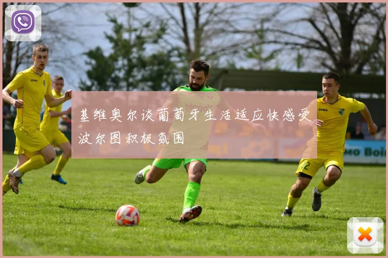基维奥尔谈葡萄牙生活适应快感受波尔图积极氛围